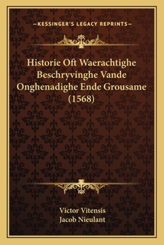 Paperback Historie Oft Waerachtighe Beschryvinghe Vande Onghenadighe Ende Grousame (1568) [Dutch] Book