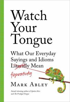 Hardcover Watch Your Tongue: What Our Everyday Sayings and Idioms Figuratively Mean Book