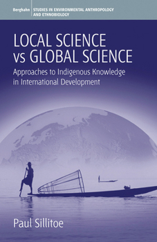 Local Science Vs. Global Science: Approaches to Indigenous Knowledge in International Development (Environmental Anthropology and Ethnobiology)