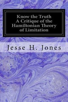 Paperback Know the Truth A Critique of the Hamiltonian Theory of Limitation: Including Some Strictures Upon the Theories of Rev. Henry L. Mansel and Mr. Herbert Book