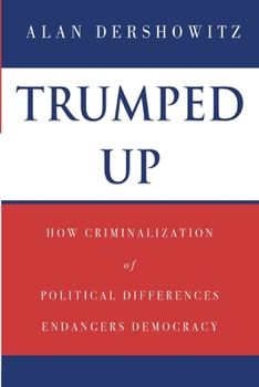 Paperback Trumped Up: How Criminalization of Political Differences Endangers Democracy Book