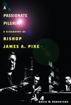 Hardcover A Passionate Pilgrim: A Biography of Bishop James A. Pike Book