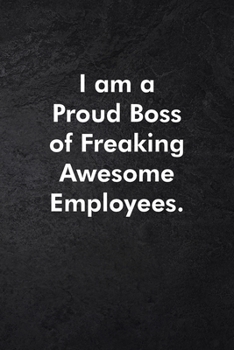 I am a Proud Boss of Freaking Awesome Employees.: Blank Lined Journal Coworker Notebook Sarcastic Joke, Humor Journal, Original Gag Gift (Funny Office ... ... Retirement, Secret Santa or Christmas