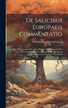 Hardcover De Salicibus Europaeis Commentatio: Qua Ad Orationem Pro Aditu Muneris Sibi Demandati Die Sept. Mdcccxxviii Publice Recitandam Omni Qua Decet Observan [Latin] Book