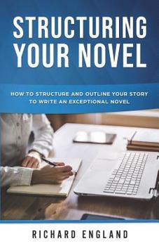 Paperback Structuring Your Novel: How to Structure and Outline Your Story to Write an Exceptional Novel Book