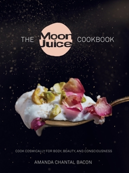 Hardcover The Moon Juice Cookbook: Cook Cosmically for Body, Beauty, and Consciousness Book