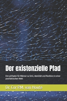 Paperback Der existenzielle Pfad: Ein Leitfaden für Männer zu Sinn, Identität und Resilienz in einer postfaktischen Welt [German] Book
