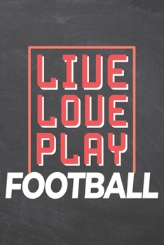 Live Love Play Football: Football Notebook, Planner or Journal | Size 6 x 9 | 110 Dot Grid Pages | Office Equipment, Supplies |Funny Football Gift Idea for Christmas or Birthday