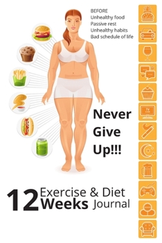 Paperback Never Give Up!!! 12 Weeks Exercise & Diet Journal: 24-hour food and weight loss diary, menu planner, (Weight Loss Journal). Hello New Me... Book