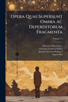 Opera Quae Supersunt Omnia Ac Deperditorum Fragmenta: Libri De Natura Deorum, De Divinatione, De Fato, Volume 15...
