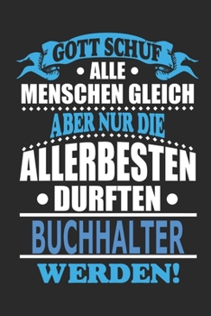 Gott schuf alle Menschen gleich aber nur die allerbesten durften Buchhalter werden: Notizbuch, Notizblock, 110 linierte Seiten, kann auch als Dekoration in Form eines Schild bzw. Poster verwendet werd