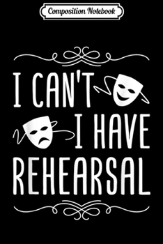 Composition Notebook: I Can't I have Rehearsal  Journal/Notebook Blank Lined Ruled 6x9 100 Pages