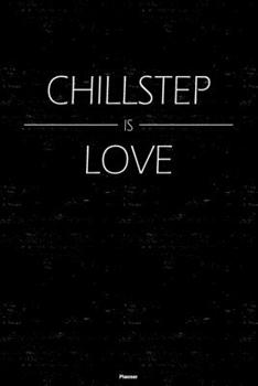 Chillstep is Love Planner: Chillstep Music Calendar 6 x 9 inch 120 pages gift