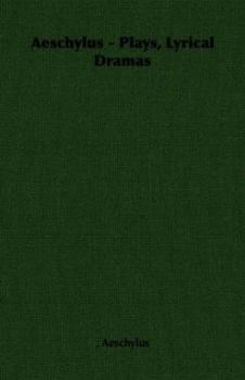 Aeschylus - Plays, Lyrical Dramas