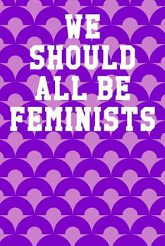Paperback We Should All Be Feminists: Wide Ruled Notebook 6"x9" 120 Pages Book