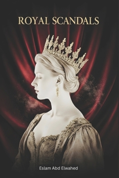 Royal Scandals: 100 True Stories of Kings, Queens, and Affairs (Entertainment & Cultural Scandals)