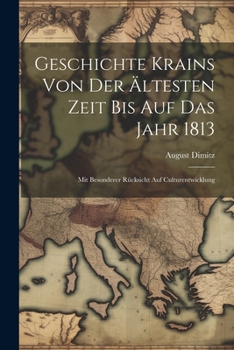 Paperback Geschichte Krains Von Der Ältesten Zeit Bis Auf Das Jahr 1813: Mit Besonderer Rücksicht Auf Culturentwicklung [German] Book