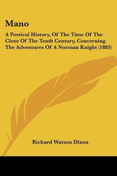 Paperback Mano: A Poetical History, Of The Time Of The Close Of The Tenth Century, Concerning The Adventures Of A Norman Knight (1883) Book