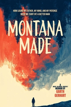Paperback Montana Made: How Losing My Father, My Mind, and My Patience Made Me (Sort Of) a Better Man Book