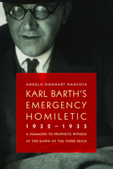 Karl Barth's Emergency Homiletic, 1932-1933: A Summons to Prophetic Witness at the Dawn of the Third Reich