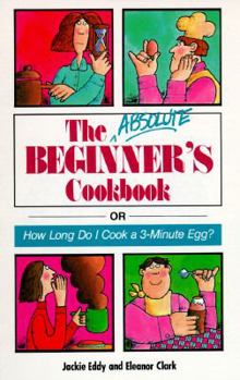 Paperback The Absolute Beginner's Cookbook: Or How Long Do I Cook a 3-Minute Egg? Book