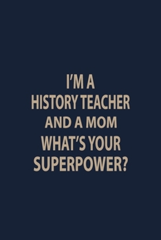 Paperback I'm a history teacher and a mom what's your superpower: Blank Lined pages Teacher Notebook journal Funny History Teacher Appreciation Gift Book