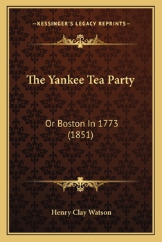 Paperback The Yankee Tea Party: Or Boston In 1773 (1851) Book
