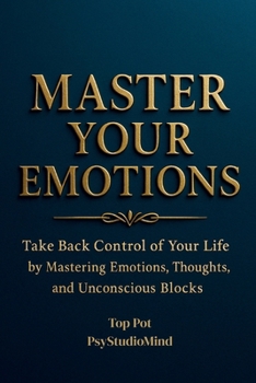 Paperback Master Your Emotions: Take Back Control of Your Life by Mastering Emotions, Thoughts, and Unconscious Blocks Book