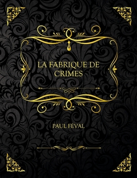 Paperback La Fabrique De Crimes: Edition Collector - Paul F?val [French] Book