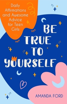 Paperback Be True to Yourself: Daily Affirmations and Awesome Advice for Teen Girls (Gifts for Teen Girls, Teen and Young Adult Maturing and Bullying Book