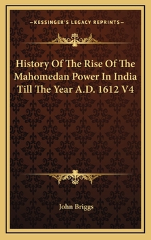 Hardcover History Of The Rise Of The Mahomedan Power In India Till The Year A.D. 1612 V4 Book