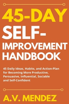 Paperback 45 Day Self-Improvement Handbook: 45 Daily Ideas, Habits, and Action-Plan for Becoming More Productive, Persuasive, Influential, Sociable and Self-Con Book