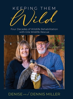Hardcover Keeping Them Wild: Four Decades of Wildlife Rehabilitation with Gila Wildlife Rescue Book