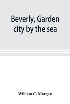 Paperback Beverly, garden city by the sea; an historical sketch of the north shore city, with a history of the churches, the various institutions and societies, Book