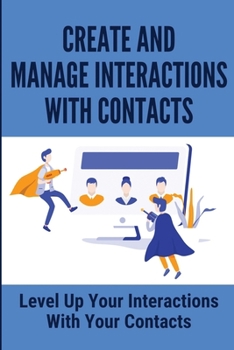 Paperback Create And Manage Interactions With Contacts: Level Up Your Interactions With Your Contacts Book