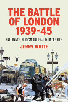 Hardcover The Battle of London 1939-45: Endurance, Heroism and Frailty Under Fire Book