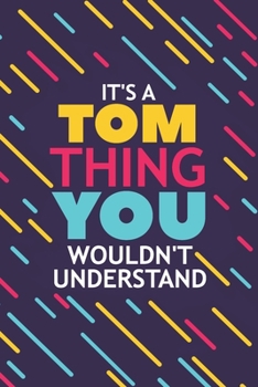 IT'S A TOM THING YOU WOULDN'T UNDERSTAND: Lined Notebook / Journal Gift, 120 Pages, 6x9, Soft Cover, Glossy Finish