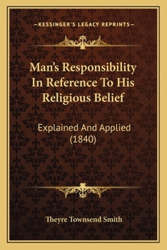 Paperback Man's Responsibility In Reference To His Religious Belief: Explained And Applied (1840) Book