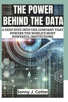THE POWER BEHIND THE DATA: A Deep Dive into the Company that Powers the World's Most Powerful Institutions