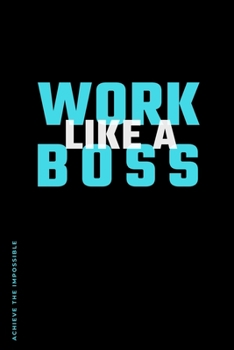ACHIEVE THE IMPOSSIBLE Work like a Boss: Fitness and Weight loss Motivation Dot Grid Composition Notebook Get Fit and Stronger Gift for Workout Friend