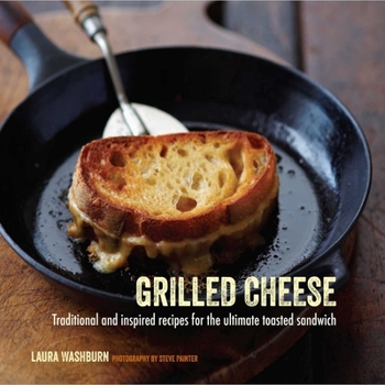 Hardcover Grilled Cheese: Traditional and Inspired Recipes for the Ultimate Toasted Sandwich Book