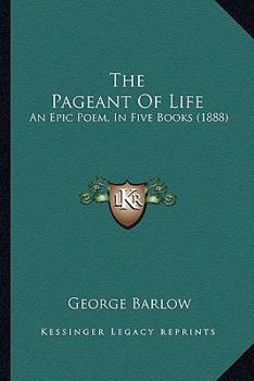 Paperback The Pageant Of Life: An Epic Poem, In Five Books (1888) Book