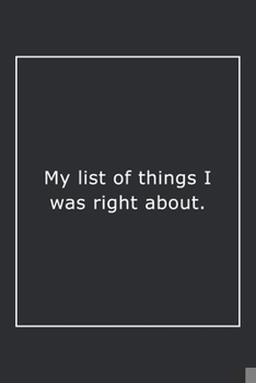 Paperback My list of things I was right about.: Lined Notebook / Journal Gift, 120 Pages, 6x9, Soft Cover, Matte Finish Book