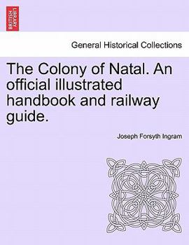The Colony of Natal: An Official Illustrated Handbook and Railway Guide
