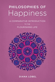 Paperback Philosophies of Happiness: A Comparative Introduction to the Flourishing Life Book