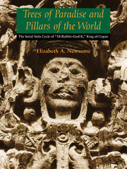 Paperback Trees of Paradise and Pillars of the World: The Serial Stelae Cycle of "18-Rabbit-God K," King of Copan Book