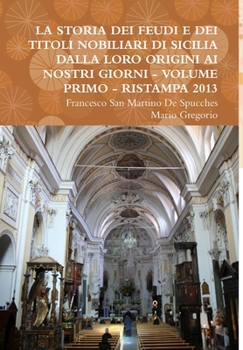Hardcover La Storia Dei Feudi E Dei Titoli Nobiliari Di Sicilia Dalla Loro Origini AI Nostri Giorni - Volume Primo - Ristampa 2013 [Italian] Book