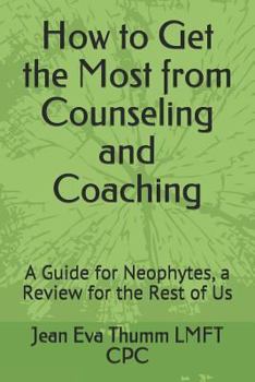 Paperback How to Get the Most from Counseling and Coaching: A Guide for Neophytes, a Review for the Rest of Us Book