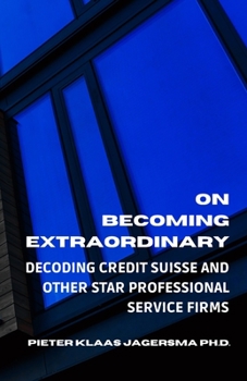 Paperback On Becoming Extraordinary: Decoding Credit Suisse and other Star Professional Service Firms Book