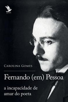 Fernando (Em) Pessoa: A Incapacidade de Amar Do Poeta